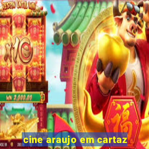 cine araujo em cartaz